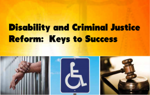 text in graphic: Disability and Criminal Justice Reform Keys to Success