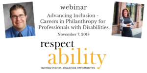 Text: Webinar advancing inclusion - careers in philanthropy for professionals with disabilities, November 7 2018 RespectAbility logo, headshots of the two guest speakers