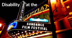 Disability at the Sundance Film Festival. Sundance Film Festival is written on a theater marquee