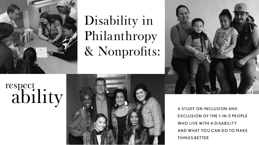 Disability in Philanthropy & Nonprofits: A study on inclusion and exclusion of the 1-in-5 people who live with a disability and what you can do to make things better. RespectAbility logo. Three images of diverse groups of people with disabilities