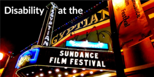 Disability at the Sundance Film Festival. Sundance Film Festival is written on a theater marquee