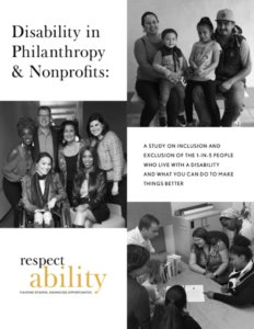 Disability in Philanthropy & Nonprofits: A study on inclusion and exclusion of the 1-in-5 people who live with a disability and what you can do to make things better. RespectAbility logo. Three images of diverse groups of people with disabilities