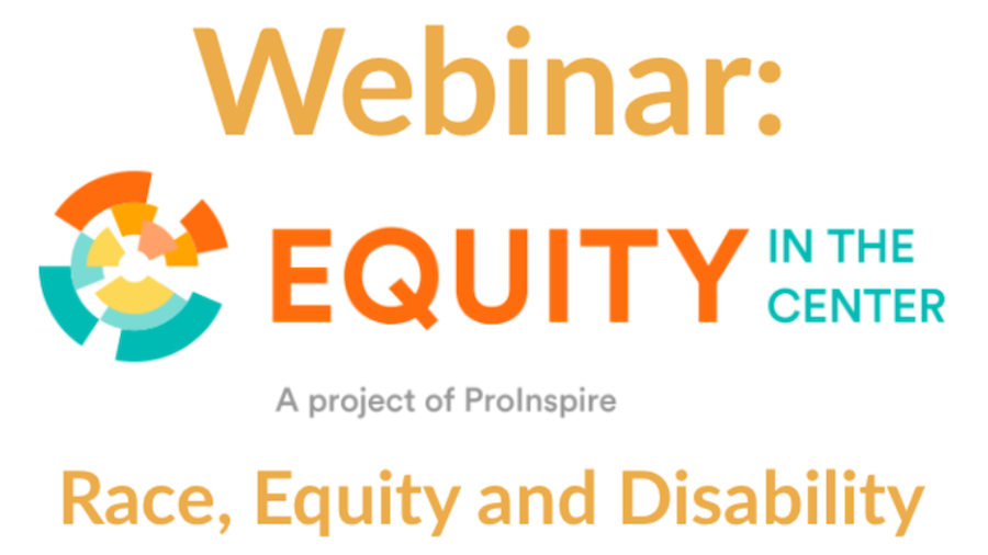 Webinar: Equity in the Center [logo] Race, Equity and Disability