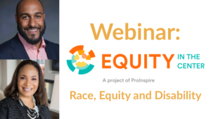 Photos of Kerrien Suarez and Andrew Plumley. Text: Webinar: Equity in the Center [logo] Race, Equity and Disability