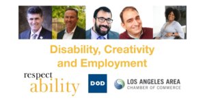 Headshots for Joe Xavier, John Dunn, Matan Koch, Vincenzo Piscopo, and Tatiana Lee, all smiling. Text: Disability, Creativity and Emplyoment Logos for RespectAbility, Department on Disability, and Los Angeles Area Chamber of Commerce