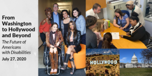 Images of diverse people with disabilities, the Hollywood sign, and the Capitol building. Text: From Washington to Hollywood and Beyond The Future of Americans with Disabilities July 27, 2020