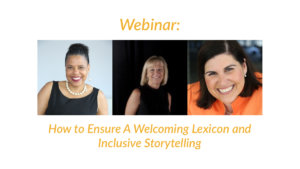 Headshots of Donna Walton, Kristin Gilger and Lauren Appelbaum. Text: Webinar: How to Ensure a Welcoming Lexicon and Inclusive Storytelling