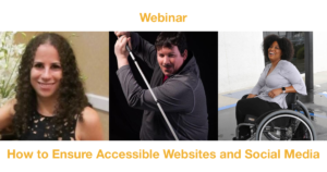 Webinar How to Ensure Accessible Websites and Social Media. Headshots of Sharon Rosenblatt, Dan Mouyard and Tatiana Lee.