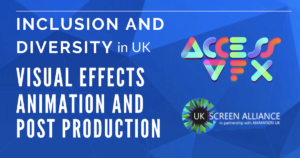 Inclusion and Diversity in UK Visual Effects Animation and Post Production. Logos for Access VFX and UK Screen Alliance in partnership with Animation UK