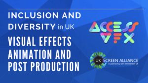 Inclusion and Diversity in UK Visual Effects Animation and Post Production. Logos for Access VFX and UK Screen Alliance in partnership with Animation UK