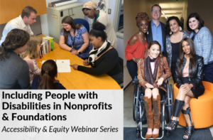 Including People with Disabilities in Nonprofits & Foundations Accessibility & Equity Webinar Series. Two separate photos of diverse people with disabilities smiling together