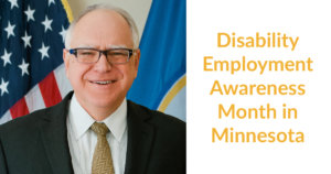 Governor Tim Walz smiling in front of an American flag and the Minnesota state flag. Text: Disability Employment Awareness Month in Minnesota