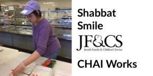 A CHAI Works-South participant wearing a purple shirt and hat inside a kitchen preparing lunch at The Rashi School in Dedham, MA. Shabbat Smile. Logo for JF&CS (Jewish Family & Children's Service). Chai Works