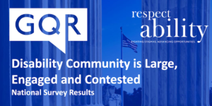 logos for GQR and RespectAbility. Text: Disability Community is Large, Engaged and Contested National Survey Results October 1 2019 Background image of an American flag from inside a memorial in D.C.