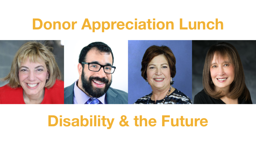 Text: Donor Appreciation Lunch Disability & the Future. Headshots of Jennifer Laszlo Mizrahi, Matan Koch, Linda Burger & Vivian Bass