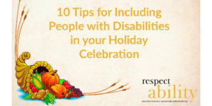 10 Tips for Including People with Disabilities in your Holiday Celebration. Graphic of a cornucopia with fruits and plants in it. Logo for RespectAbility