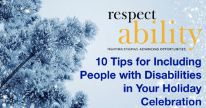 10 Tips for Including People with Disabilities in your Holiday Celebration. Graphic of a tree in the snow. Logo for RespectAbility