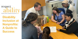 A diverse group of RespectAbility Fellows sitting and standing around a table looking at a document together. RespectAbility logo. Text: Disability Inclusion at Nonprofits: A Guide to Success