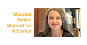 Rachel Chabin smiling headshot. Text: Shabbat Smile: Starved for Inclusion