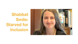 Rachel Chabin smiling headshot. Text: Shabbat Smile: Starved for Inclusion