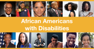 Headshots of Clarence Page, Simone Biles, Halle Berry, Daymond John, Solange Knowles, Whoopi Goldberg, Claudia Gordon, Haben Girma, Missy Elliot, Muhammad Ali, Lois Curtis and Diana Elizabeth Jordan. Text: African Americans with Disabilities