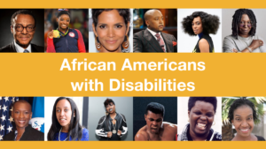 Headshots of Clarence Page, Simone Biles, Halle Berry, Daymond John, Solange Knowles, Whoopi Goldberg, Claudia Gordon, Haben Girma, Missy Elliot, Muhammad Ali, Lois Curtis and Diana Elizabeth Jordan. Text: African Americans with Disabilities