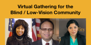 Headshots of Janet LaBreck, Ollie Cantos and Baksha Ali smiling. Text: Virtual Gathering for the Blind / Low-Vision Community