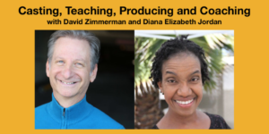 Headshots of David Zimmerman and Diana Elizabeth Jordan smiling. Text: Casting, Teaching, Producing and Coaching with David Zimmerman and Diana Elizabeth Jordan