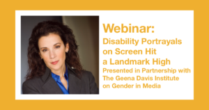 Headshot of Madeline Di Nonno. Text - Webinar - Disability Portrayals on Screen Hit a Landmark High - Presented in Partnership with The Geena Davis Institute on Gender in Media