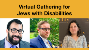 Headshots of Matan Koch, Joshua Steinberg and Lily Coltoff. Text: Virtual Gathering for Jews with Disabilities