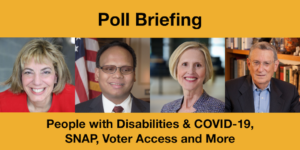Headshots of Jennifer Laszlo Mizrahi, Ollie Cantos, Page Gardner and Stan Greenberg. Text: Poll Briefing: People with Disabilities & COVID-19, SNAP, Voter Access & More