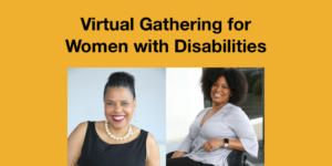 Headshots of Tatiana Lee and Dr. Donna Walton smiling. Text: Virtual Gathering for Women with Disabilities
