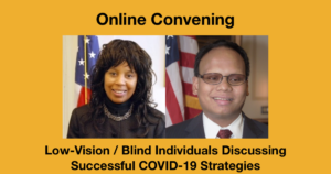 Headshots of Janet LaBreck and Ollie Cantos. Text: Online Convening Low Vision/Blind Individuals Discussing Successful COVID-19 Strategies