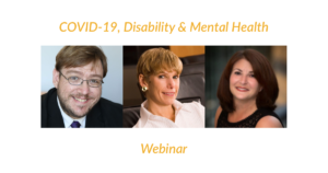 Headshots of Philip Pauli, Lori Golden and Donna Meltzer. Text: COVID-19, Disability & Mental Health Webinar