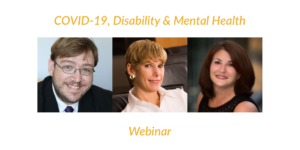 Headshots of Philip Pauli, Lori Golden and Donna Meltzer. Text: COVID-19, Disability & Mental Health Webinar