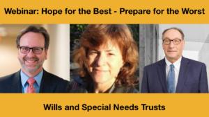 Headshots of Evan Krame, Michelle Wolf and Frederick Misilo. Text: Webinar: Hope for the Best - Prepare for the Worst: Wills and Special Needs Trusts