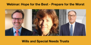 Headshots of Evan Krame, Michelle Wolf and Frederick Misilo. Text: Webinar: Hope for the Best - Prepare for the Worst: Wills and Special Needs Trusts