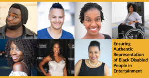 Headshots of Harold Foxx, James Ian, Diana Elizabeth Jordan, Tatiana Lee, Natasha Ofili, Lachi and Donna Walton. Text: Ensuring Authentic Representation of Black Disabled People in Entertainment