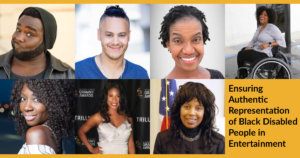 Headshots of Harold Foxx, James Ian, Diana Elizabeth Jordan, Tatiana Lee, Natasha Ofili, Lachi and Janet LaBreck. Text: Ensuring Authentic Representation of Black Disabled People in Entertainment