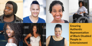 Headshots of Harold Foxx, James Ian, Diana Elizabeth Jordan, Tatiana Lee, Natasha Ofili, Lachi and Donna Walton. Text: Ensuring Authentic Representation of Black Disabled People in Entertainment