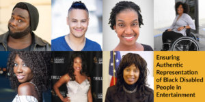 Headshots of Harold Foxx, James Ian, Diana Elizabeth Jordan, Tatiana Lee, Natasha Ofili, Lachi and Janet LaBreck. Text: Ensuring Authentic Representation of Black Disabled People in Entertainment