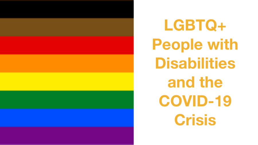 Rainbow pride flag with black, brown, red, orange, yellow, green, blue and purple stripes. Text: LGBTQ+ People with Disabilities and the COVID-19 Crisis.