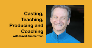 Headshot of David Zimmerman wearing a blue jacket smiling. Text: Casting, Teaching, Producing and Coaching with David Zimmerman