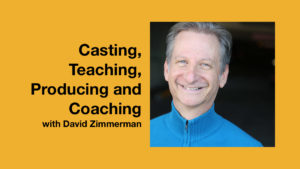 Headshot of David Zimmerman wearing a blue jacket smiling. Text: Casting, Teaching, Producing and Coaching with David Zimmerman