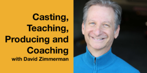 Headshot of David Zimmerman wearing a blue jacket smiling. Text: Casting, Teaching, Producing and Coaching with David Zimmerman