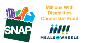 Logos for SNAP food stamps and Meals on Wheels. Text: Millions With Disabilities Cannot Get Food