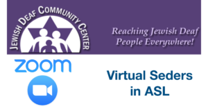 Jewish Deaf Community Center logo. Reaching Jewish Deaf People Everywhere! Zoom logo. Text: Virtual Seders in ASL