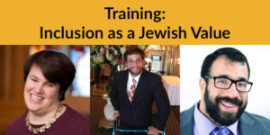 Headshots of Rabbi Lauren Tuchman, Aaron Kaufman and Matan Koch. Text: Training: Inclusion as a Jewish Value