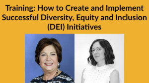 Headshots of Linda Burger and Dorsey Massey. Text: Training: How to Create and Implement Successful Diversity, Equity and Inclusion (DEI) Initiatives