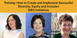 Headshots of Linda Burger, Dorsey Massey and Sally Weber. Text: Training: How to Create and Implement Successful Diversity, Equity and Inclusion (DEI) Initiatives